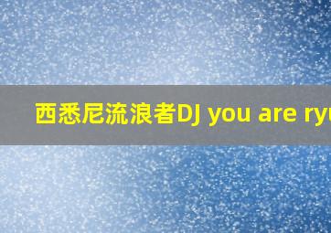 西悉尼流浪者DJ you are ryu